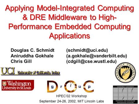 HPEC’02 Workshop September 24-26, 2002, MIT Lincoln Labs Applying Model-Integrated Computing & DRE Middleware to High- Performance Embedded Computing Applications.