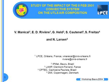 Workshop Bauru 2004 1 STUDY OF THE IMPACT OF THE 8 FEB 2001 CONVECTIVE SYSTEM ON THE UTLS AIR COMPOSITION V. Marécal 1, E. D. Rivière 1, G. Held 2, S.