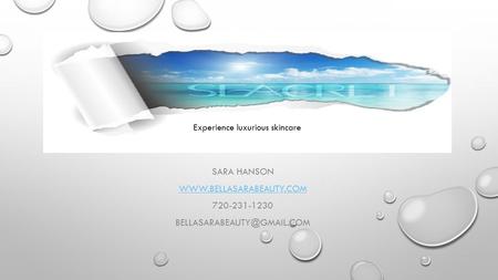 SARA HANSON  720-231-1230 Experience luxurious skincare.