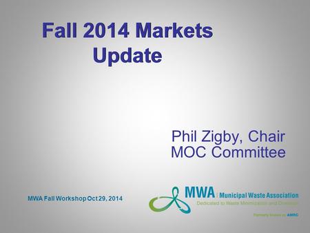 Fall 2014 Markets Update Phil Zigby, Chair MOC Committee MWA Fall Workshop Oct 29, 2014.