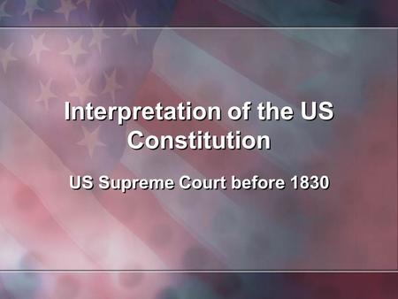 Interpretation of the US Constitution US Supreme Court before 1830.