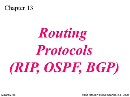 McGraw-Hill©The McGraw-Hill Companies, Inc., 2000 Chapter 13 Routing Protocols (RIP, OSPF, BGP)