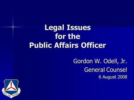 Legal Issues for the Public Affairs Officer Gordon W. Odell, Jr. General Counsel 6 August 2008.