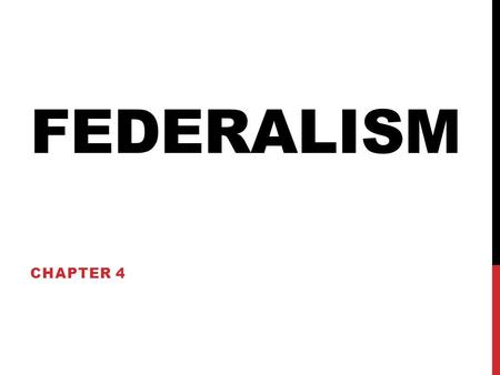 FEDERALISM CHAPTER 4. FEDERALISM V. UNITARY SYSTEM Unitary System: all power is held by a strong central authority. -Why was a unitary system out of the.