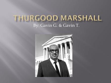 By: Gavin G. & Gavin T..  Marshall was born in Baltimore, Maryland on July 2, 1908.  Often got in trouble in school for misbehaving.  He loved to argue.