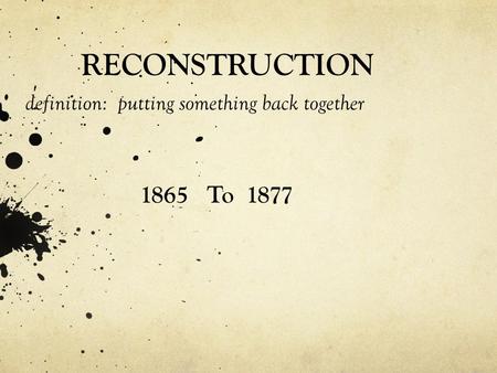 RECONSTRUCTION definition: putting something back together 1865 To 1877.