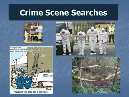 Crime Scene Searches Crime Scene Search Careful and methodical search Crime Scenes are 3- dimensional -floors, walls, ceilings.