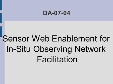 DA-07-04 Sensor Web Enablement for In-Situ Observing Network Facilitation.
