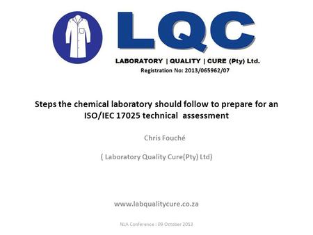 Steps the chemical laboratory should follow to prepare for an ISO/IEC 17025 technical assessment Chris Fouché ( Laboratory Quality Cure(Pty) Ltd) www.labqualitycure.co.za.
