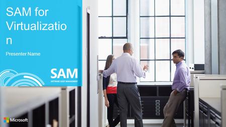 SAM for Virtualizatio n Presenter Name. Virtualization: a key priority for business decision makers Technavio forecasts that the global virtualization.