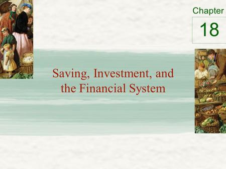 Chapter Saving, Investment, and the Financial System 18.