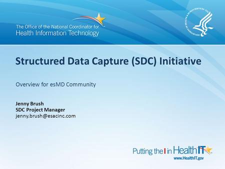 Structured Data Capture (SDC) Initiative Overview for esMD Community Jenny Brush SDC Project Manager