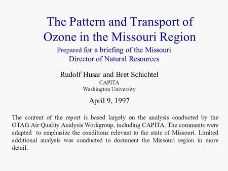 The Pattern and Transport of Ozone in the Missouri Region Rudolf Husar and Bret Schichtel CAPITA Washington University April 9, 1997 Prepared for a briefing.