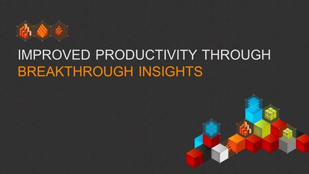 IMPROVED PRODUCTIVITY THROUGH BREAKTHROUGH INSIGHTS.