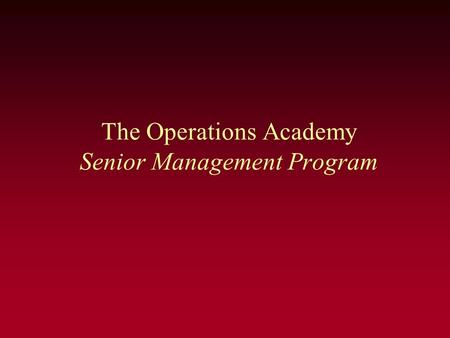 The Operations Academy Senior Management Program.