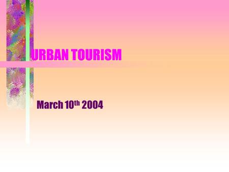 URBAN TOURISM March 10 th 2004. What is Urban Tourism? Tourism that occurs in cities and towns Uses primary resources to attract visitors Has large numbers.