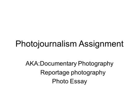 Photojournalism Assignment AKA:Documentary Photography Reportage photography Photo Essay.