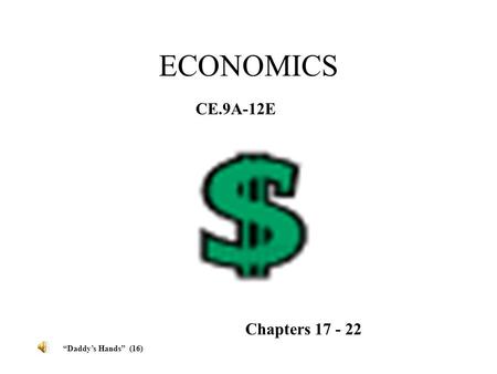 ECONOMICS CE.9A-12E Chapters 17 - 22 “Daddy’s Hands” (16)
