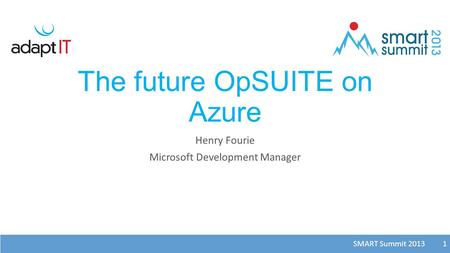 SMART Summit 2013 1 The future OpSUITE on Azure Henry Fourie Microsoft Development Manager 1.