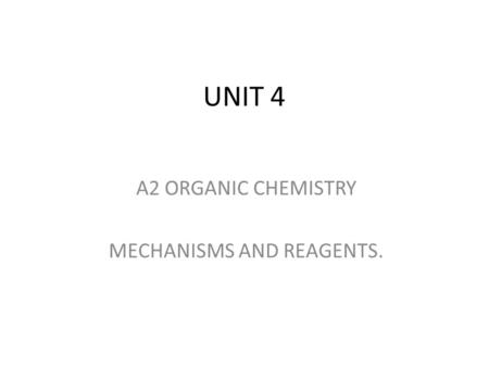 UNIT 4 A2 ORGANIC CHEMISTRY MECHANISMS AND REAGENTS.
