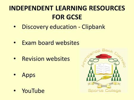 INDEPENDENT LEARNING RESOURCES FOR GCSE Discovery education - Clipbank Exam board websites Revision websites Apps YouTube.