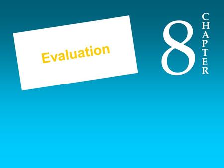 CHAPTERCHAPTER 8 Evaluation. Topics Covered in Chapter 8 The Purpose of Evaluation Objectives: A Prerequisite for Evaluation Current Status of Measurement.
