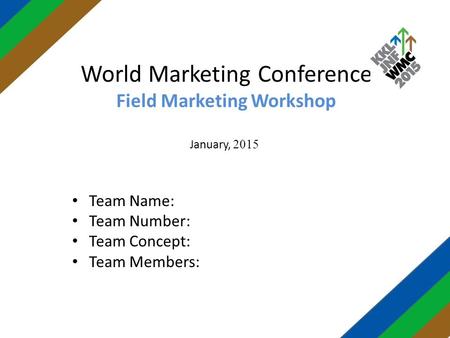 World Marketing Conference Field Marketing Workshop 2015January, Team Name: Team Number: Team Concept: Team Members: