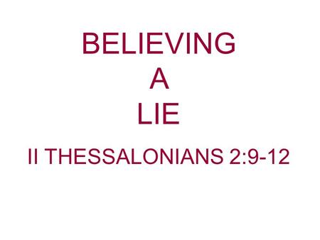 BELIEVING A LIE II THESSALONIANS 2:9-12. Lie —“To make a statement that one knows is false, especially with the intent to deceive.” Telling something.