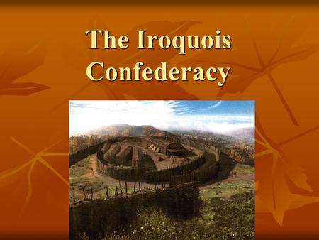 The Iroquois Confederacy. The Iroqouis Confederacy is also known as…. League of the Iroquois League of 5 Nations League of Great Peace.
