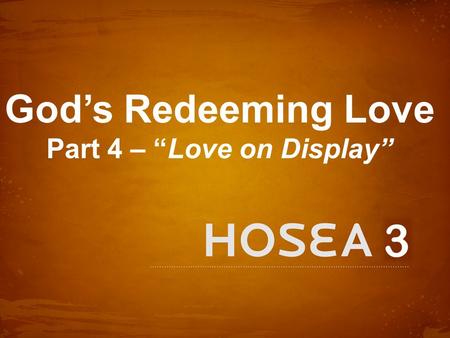 3 God’s Redeeming Love Part 4 – “Love on Display”.