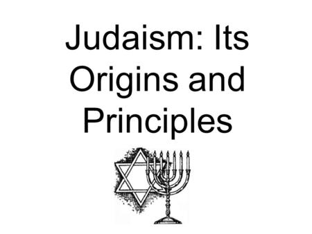 Judaism: Its Origins and Principles. What is Judaism? “You are not what you say but what you do.” What does this mean?