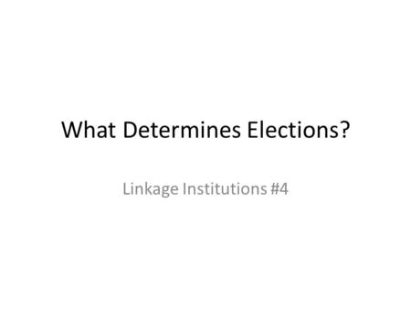 What Determines Elections? Linkage Institutions #4.
