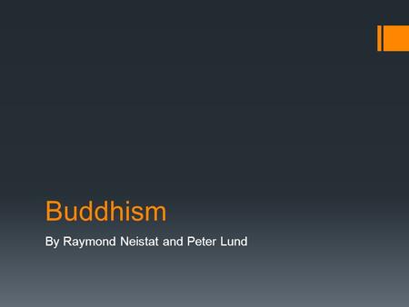 Buddhism By Raymond Neistat and Peter Lund. Gautama: The First Buddha  Buddhism was founded by Siddartha Gautama  Gautama was born in about 566 B.C.