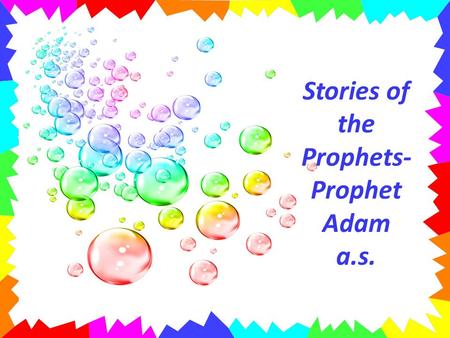 Stories of the Prophets- Prophet Adam a.s.. Allah made the mountains and the seas. He made the heavens and the stars. He made all the animals. He made.
