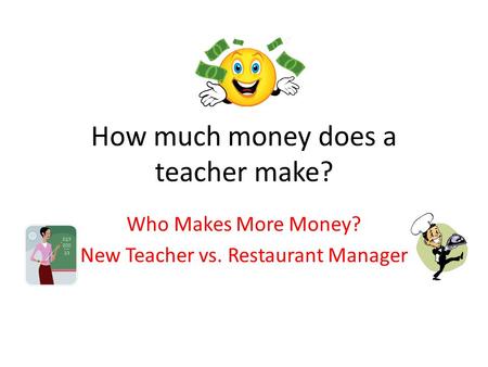 How much money does a teacher make? Who Makes More Money? New Teacher vs. Restaurant Manager.