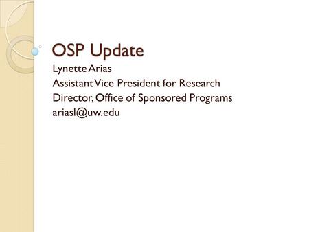OSP Update Lynette Arias Assistant Vice President for Research Director, Office of Sponsored Programs