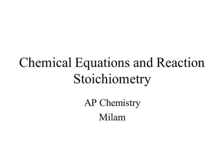Chemical Equations and Reaction Stoichiometry AP Chemistry Milam.