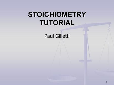 1 STOICHIOMETRY TUTORIAL Paul Gilletti 2 Instructions: This is a work along tutorial. It is posted to the blog. Each time you click the mouse or touch.