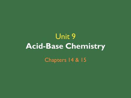 Unit 9 Acid-Base Chemistry Chapters 14 & 15. ACIDS & BASES Chapter 14.