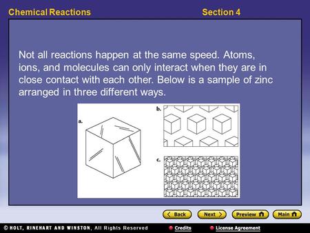 Section 4Chemical Reactions Not all reactions happen at the same speed. Atoms, ions, and molecules can only interact when they are in close contact with.