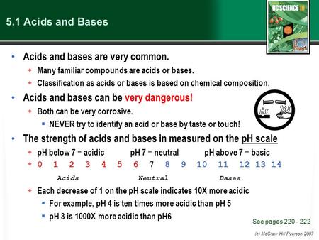 (c) McGraw Hill Ryerson 2007 5.1 Acids and Bases Acids and bases are very common.  Many familiar compounds are acids or bases.  Classification as acids.