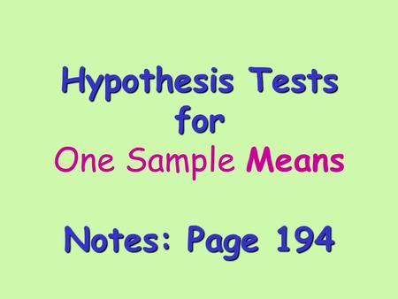 Hypothesis Tests for Notes: Page 194 Hypothesis Tests for One Sample Means Notes: Page 194.