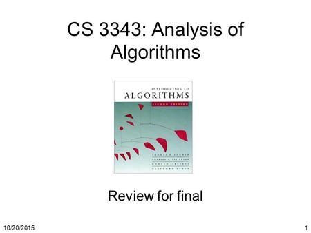 10/20/20151 CS 3343: Analysis of Algorithms Review for final.