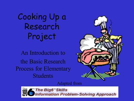 Cooking Up a Research Project An Introduction to the Basic Research Process for Elementary Students Adapted from.