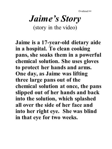 Overhead #4 Jaime’s Story (story in the video) Jaime is a 17-year-old dietary aide in a hospital. To clean cooking pans, she soaks them in a powerful chemical.