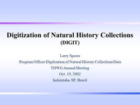 Digitization of Natural History Collections (DIGIT) Larry Speers Program Officer Digitization of Natural History Collections Data TDWG Annual Meeting Oct.