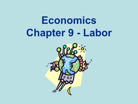 Economics Chapter 9 - Labor. The United States Labor Force Economics define the labor force as all nonmilitary people who are employed or unemployed.