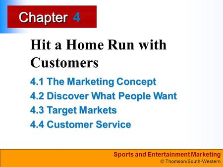 Sports and Entertainment Marketing © Thomson/South-Western ChapterChapter Hit a Home Run with Customers 4.1 The Marketing Concept 4.2 Discover What People.