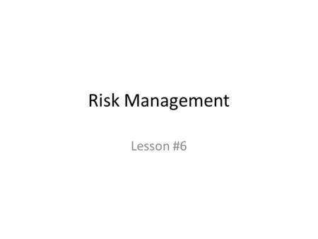 Risk Management Lesson #6. Lesson covers  How entrepreneurs Recognize risk Transfer or share risk  Insurance.