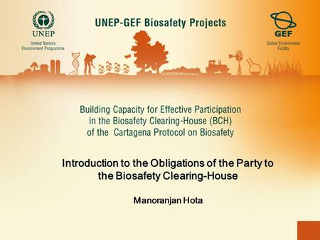Introduction to the Obligations of the Party to the Biosafety Clearing-House Manoranjan Hota.